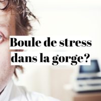 Comment enlever la boule de stress dans la gorge?