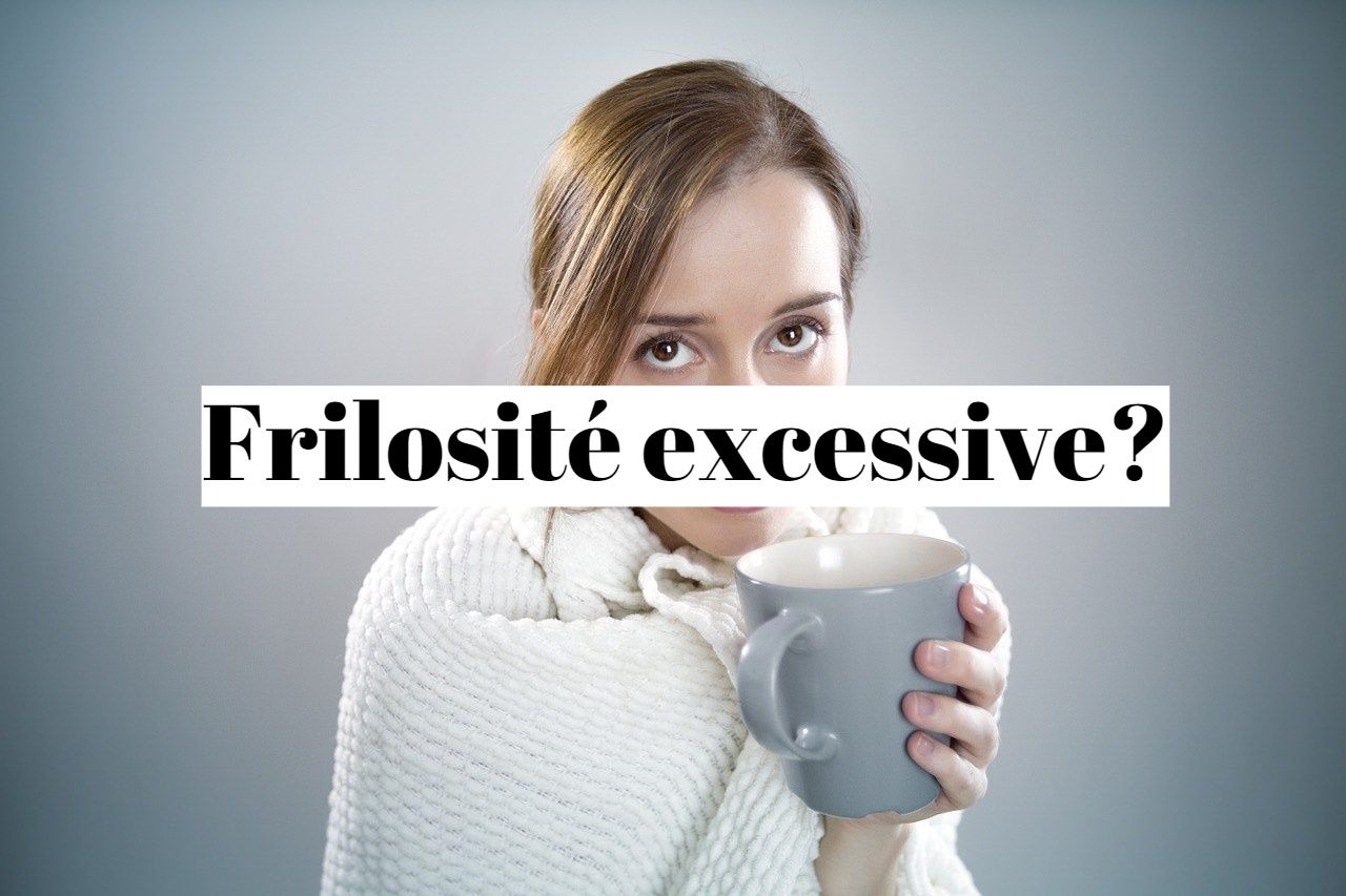 Frilosité excessive: j'ai froid alors qu'il fait chaud