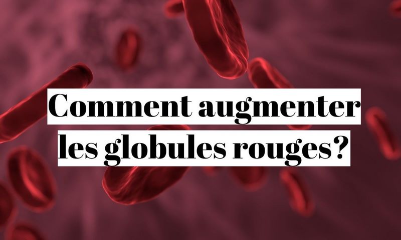 Comment augmenter les globules rouges naturellement?