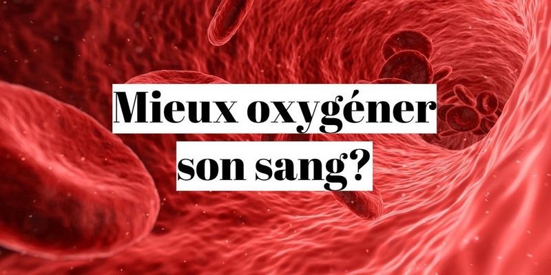 Comment mieux oxygéner son sang naturellement?