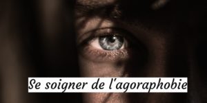 comment se soigner de l'agoraphobie