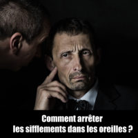 Comment arrêter les sifflements dans les oreilles ?